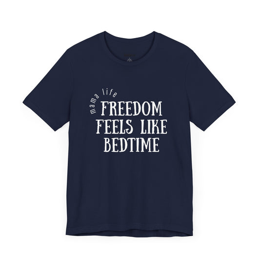 Mama Life Tee - Freedom Feels Like Bedtime